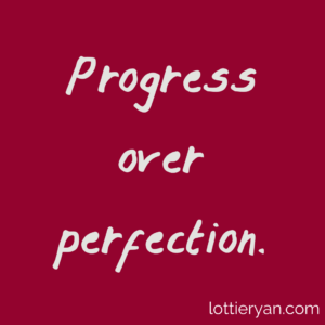 Progress over perfection